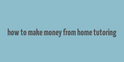 how to make money from home tutoring