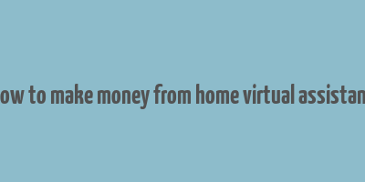 how to make money from home virtual assistant