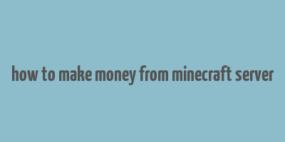 how to make money from minecraft server