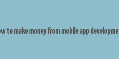 how to make money from mobile app development