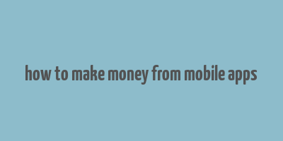 how to make money from mobile apps