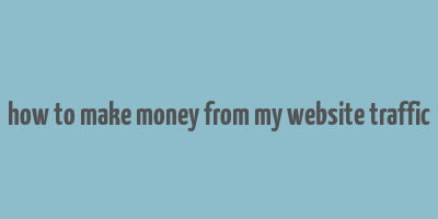 how to make money from my website traffic