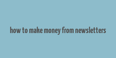 how to make money from newsletters