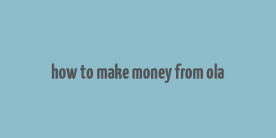 how to make money from ola