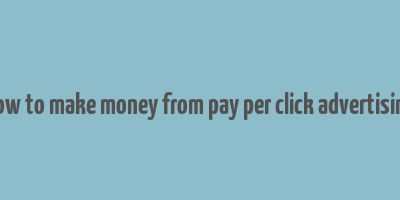 how to make money from pay per click advertising