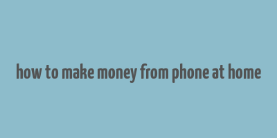 how to make money from phone at home