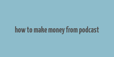 how to make money from podcast