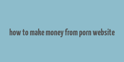 how to make money from porn website