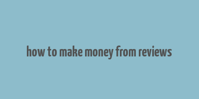 how to make money from reviews