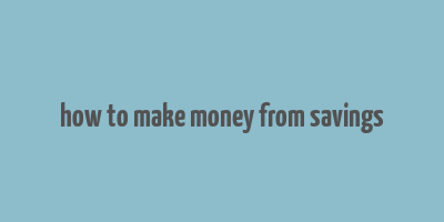 how to make money from savings