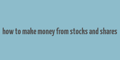 how to make money from stocks and shares