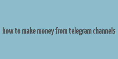 how to make money from telegram channels