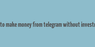 how to make money from telegram without investment