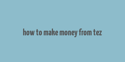 how to make money from tez