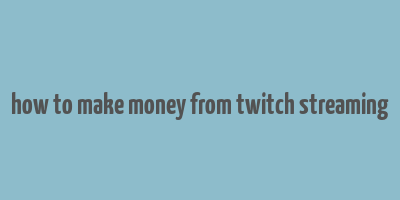 how to make money from twitch streaming