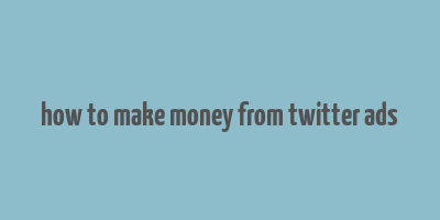 how to make money from twitter ads