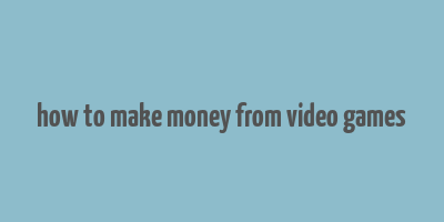 how to make money from video games