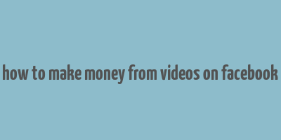 how to make money from videos on facebook