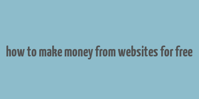 how to make money from websites for free