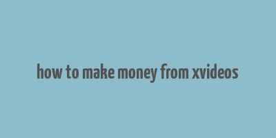 how to make money from xvideos