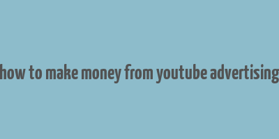 how to make money from youtube advertising