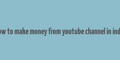 how to make money from youtube channel in india