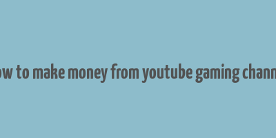 how to make money from youtube gaming channel