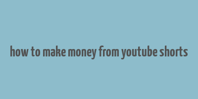 how to make money from youtube shorts