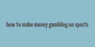 how to make money gambling on sports