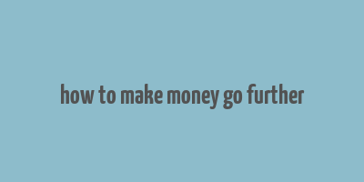 how to make money go further