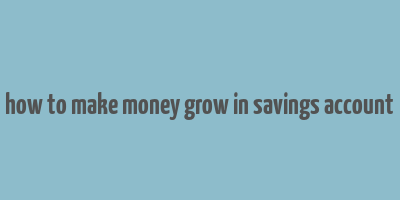 how to make money grow in savings account