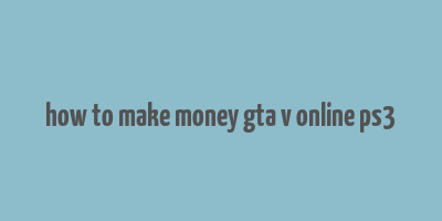 how to make money gta v online ps3