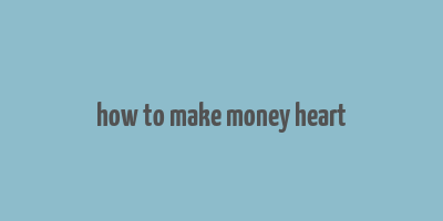 how to make money heart