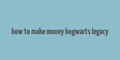 how to make money hogwarts legacy