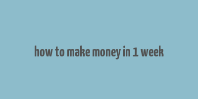 how to make money in 1 week