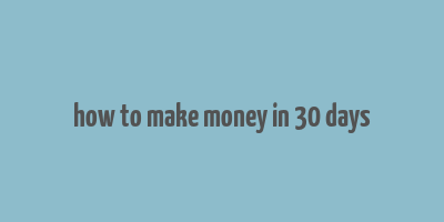 how to make money in 30 days