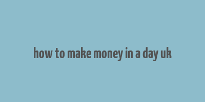 how to make money in a day uk