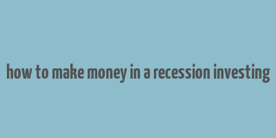 how to make money in a recession investing