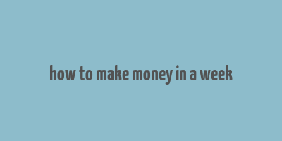 how to make money in a week