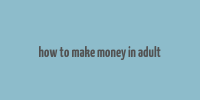 how to make money in adult