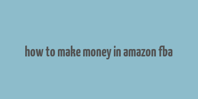 how to make money in amazon fba