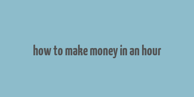 how to make money in an hour