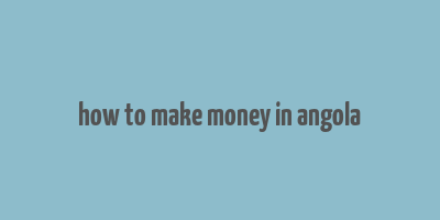 how to make money in angola