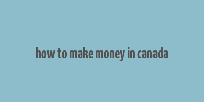 how to make money in canada