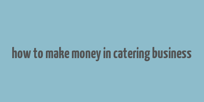 how to make money in catering business