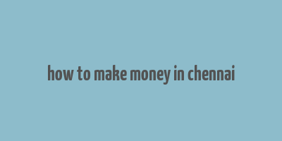 how to make money in chennai