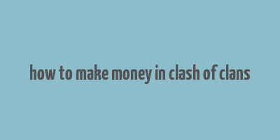 how to make money in clash of clans