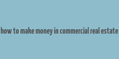 how to make money in commercial real estate