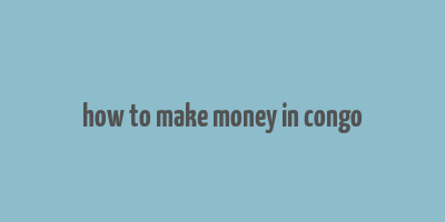 how to make money in congo