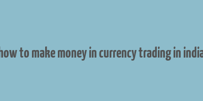 how to make money in currency trading in india